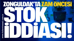 Zonguldak’ta Zam Öncesi Stok İddiası!