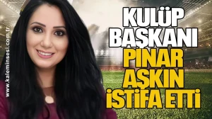 Kulüp Başkanı Pınar Aşkın İstifa Etti