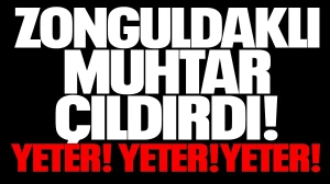 Zonguldaklı muhtar çıldırdı! YETER! YETER! YETER!"
