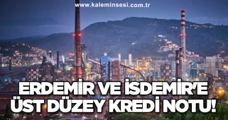 Erdemir ve İsdemir'e Üst Düzey Kredi Notu!