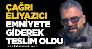 Çağrı Eliyazıcı Emniyete Giderek Teslim Oldu