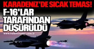 Karadeniz'de sıcak temas! F-16'lar tarafından düşürüldü