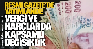 Resmi Gazete’de Yayımlandı: Vergi ve Harçlarda Kapsamlı Değişiklik