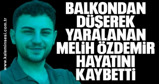 Balkondan Düşerek Yaralanan Melih Özdemir Hayatını Kaybetti