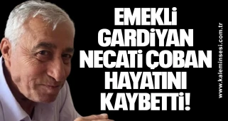 Emekli gardiyan Necati Çoban hayatını kaybetti!