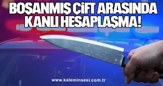 BOŞANMIŞ ÇİFT ARASINDA KANLI HESAPLAŞMA