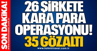 26 Şirkete Kara Para Operasyonu: 35 Gözaltı