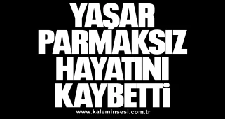 Yaşar Parmaksız Hayatını Kaybetti