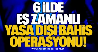 6 İlde Eş Zamanlı Yasa Dışı Bahis Operasyonu!