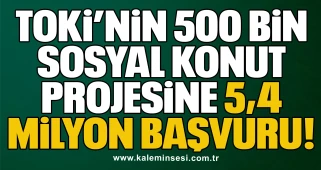 TOKİ’nin 500 Bin Sosyal Konut Projesine 5,4 Milyon Başvuru