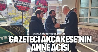 GAZETECİ AKÇAKESE'NİN ANNE ACISI