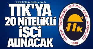TTK'YA 20 NİTELİKLİ İŞÇİ ALINACAK