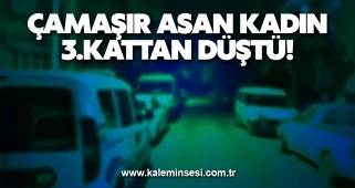 Çamaşır asan kadın 3.kattan düştü!