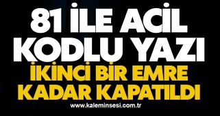 81 ile acil kodlu yazı! İkinci bir emre kadar kapatıldı