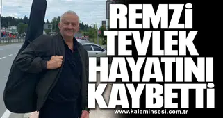 Remzi Tevlek hayatını kaybetti