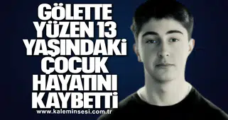 Gölette Yüzen 13 Yaşındaki Çocuk Hayatını Kaybetti