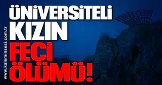 Üniversiteli kızın feci ölümü!