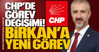 CHP’de Görev Değişimi! Birkan’a Yeni Görev