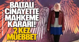 Baltalı Cinayette Mahkeme Kararı: 2 Kez Müebbet