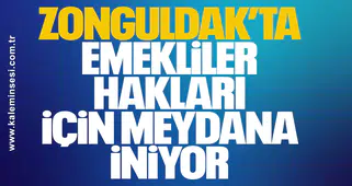 Zonguldak’ta emekliler hakları için meydana iniyor