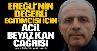 Kdz. Ereğli’nin Değerli Eğitimcisi İçin Acil Beyaz Kan Çağrısı