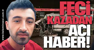 Feci kazadan acı haber...