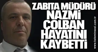 Zabıta Müdürü Nazmi Çolban hayatını kaybetti