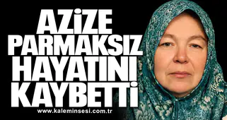 Azize Parmaksız Hayatını Kaybetti