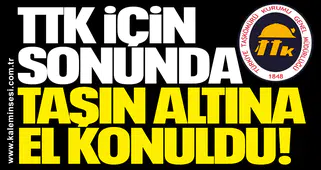 TTK için sonunda taşın altına el konuldu!
