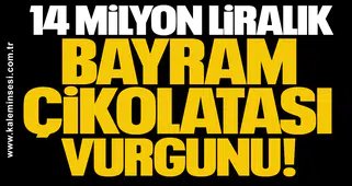 Yavuzyılmaz: 14 milyon liralık bayram çikolatası vurgununu ortaya çıkardık!