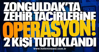 Zonguldak’ta zehir tacirlerine operasyon! 2 kişi tutuklandı