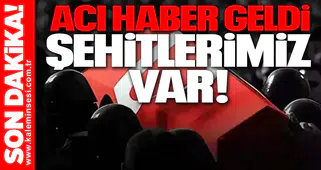Acı Haber geldi şehitlerimiz var!
