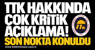 TTK hakkında çok kritik açıklama! Son nokta konuldu