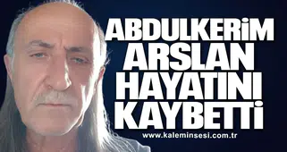 Abdulkerim Arslan hayatını kaybetti