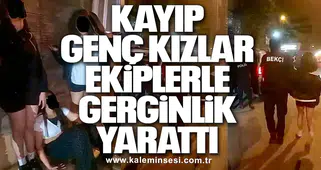 Kayıp Genç Kızlar Ekiplerle Gerginlik Yarattı