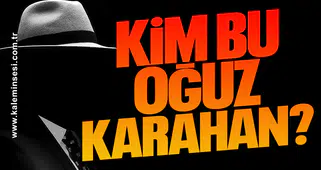 KİM BU OĞUZ KARAHAN?