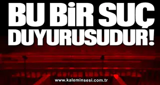 BU BİR SUÇ DUYURUSUDUR…