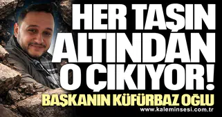 HER TAŞIN ALTINDAN EMİRHAN ÇIKIYOR! BAŞKANIN KÜFÜRBAZ OĞLU