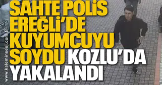 Sahte polis Ereğli’de kuyumcuyu soydu Kozlu’da yakalandı