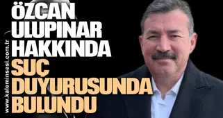 ÖZCAN ULUPINAR HAKKINDA SUÇ DUYURUSUNDA BULUNDU!