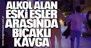 Alkol alan eski eşler arasında bıçaklı kavga