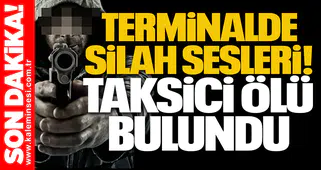 Terminalde silah sesleri: Taksici ölü bulundu