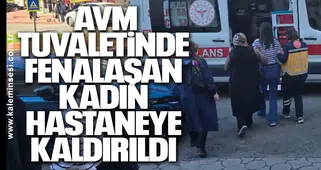 AVM Tuvaletinde Fenalaşan Kadın Hastaneye Kaldırıldı
