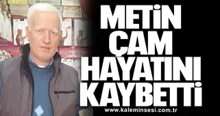 Metin Çam hayatını kaybetti