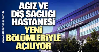 Zonguldak BEÜ Ağız ve Diş Sağlığı Hastanesi Yeni Bölümleriyle Açılıyor