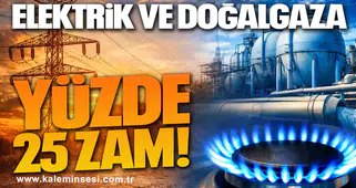 Elektrik ve doğal gaza yüzde 25 zam!