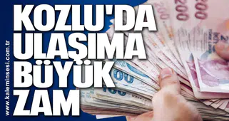 KOZLU'DA ULAŞIMA BÜYÜK ZAM!