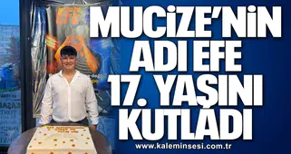 MUCİZE’NİN ADI EFE 17. YAŞINI KUTLADI