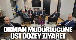 ORMAN MÜDÜRLÜĞÜNE ÜST DÜZEY ZİYARET