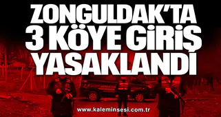 ZONGULDAK’TA 3 KÖYE GİRİŞ YASAKLANDI